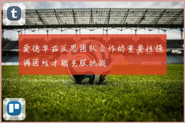 爱德华兹反思团队合作的重要性强调团结才能克服挑战